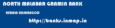 NORTH MALABAR GRAMIN BANK  KERALA KASARAGOD    banks information 
